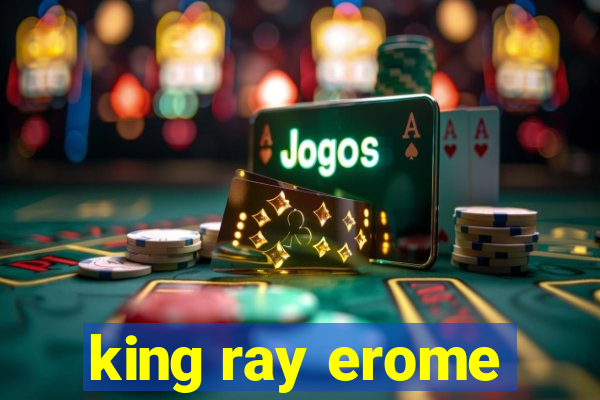 king ray erome